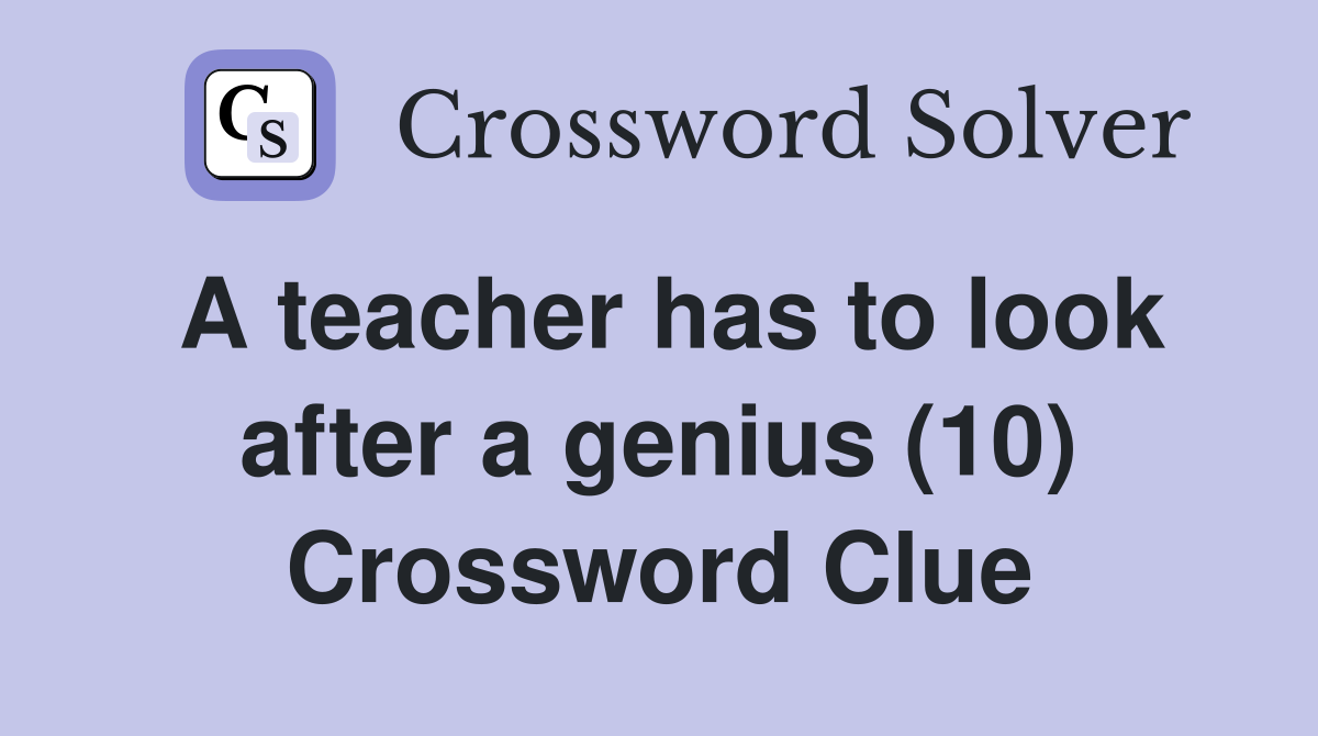 A teacher has to look after a genius (10) Crossword Clue