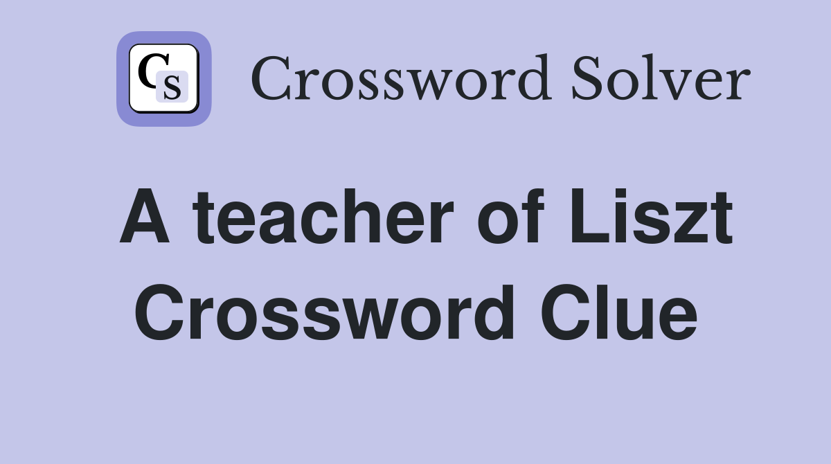 A teacher of Liszt Crossword Clue