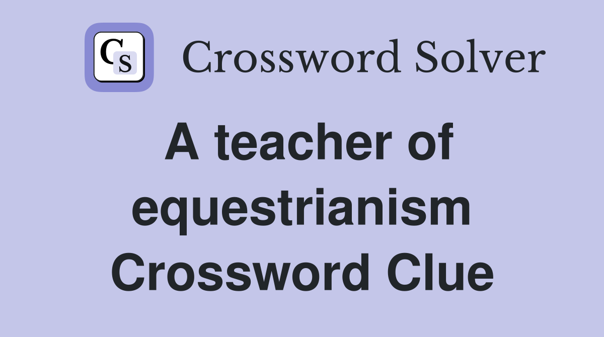 A teacher of equestrianism Crossword Clue