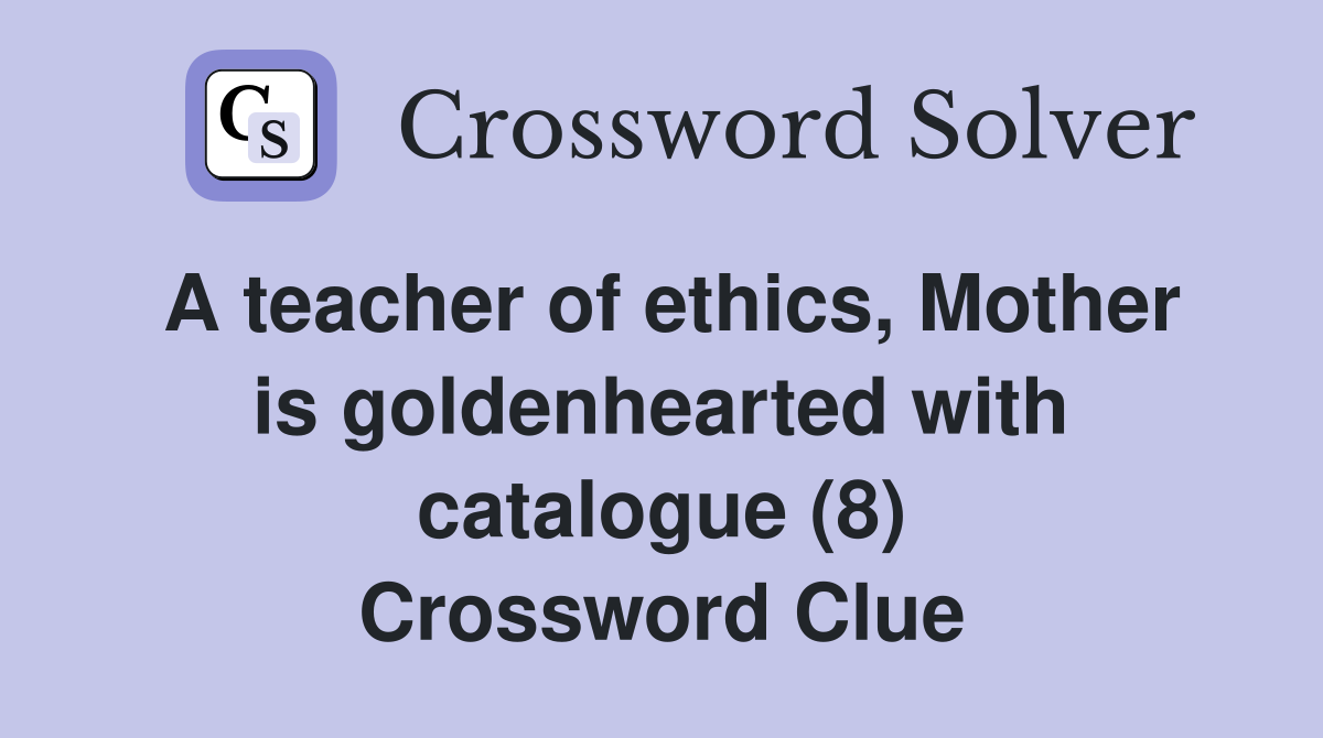 A teacher of ethics, Mother is goldenhearted with catalogue (8) Crossword Clue