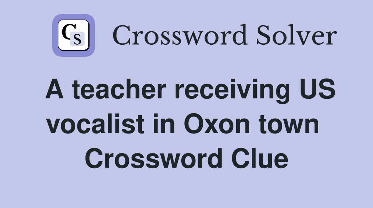 A teacher receiving US vocalist in Oxon town  Crossword Clue
