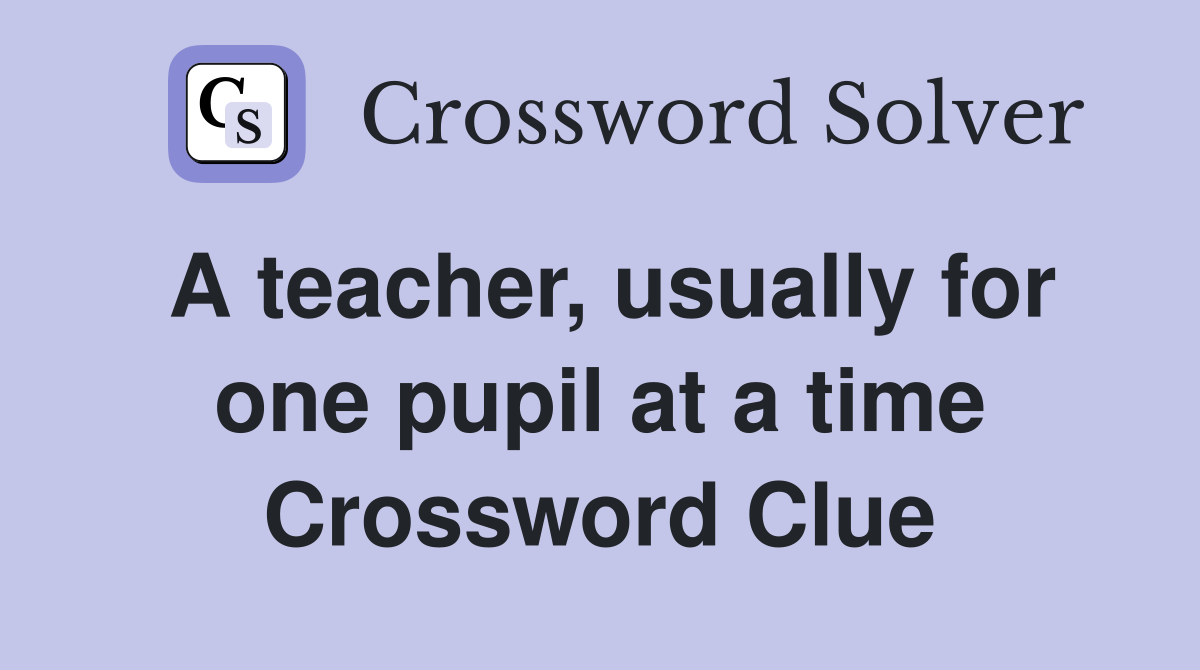A teacher, usually for one pupil at a time Crossword Clue