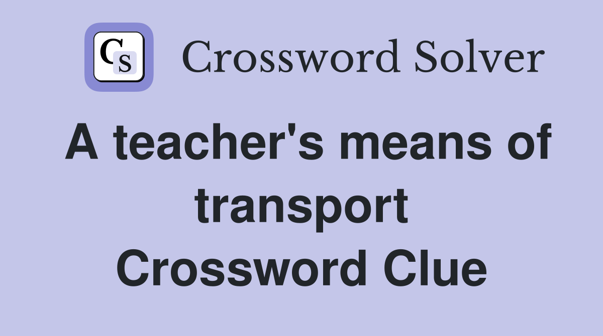 A teacher's means of transport Crossword Clue