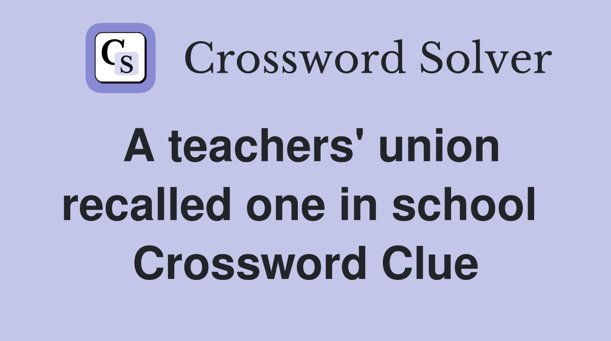 A teachers' union recalled one in school  Crossword Clue