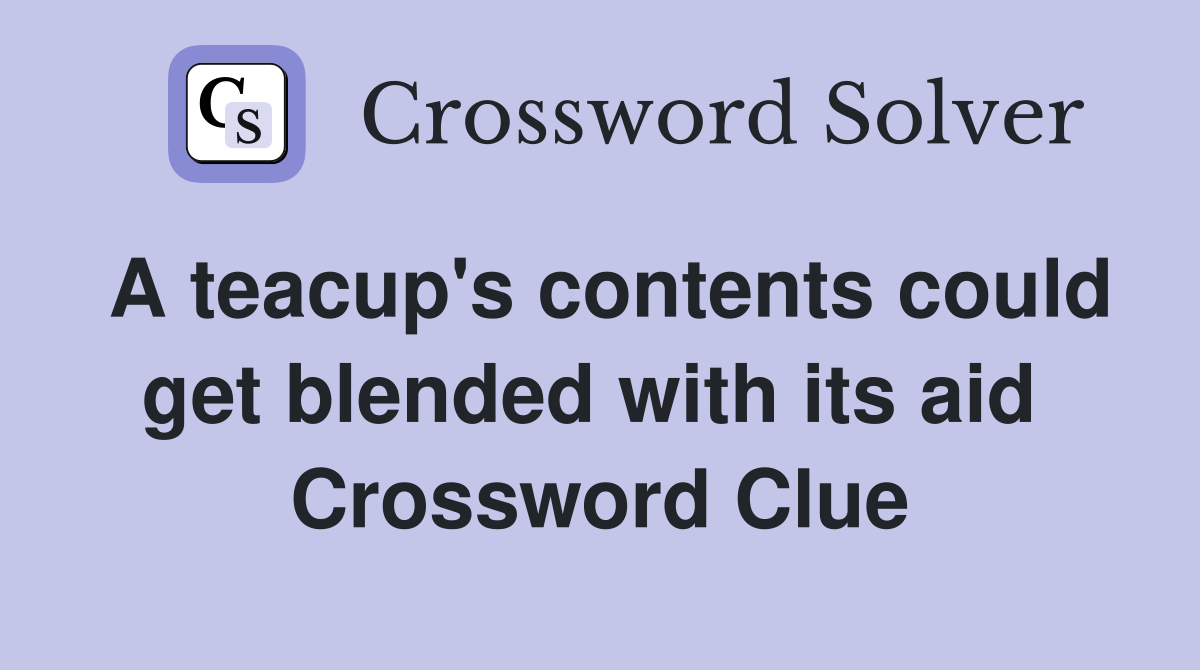 A teacup's contents could get blended with its aid  Crossword Clue