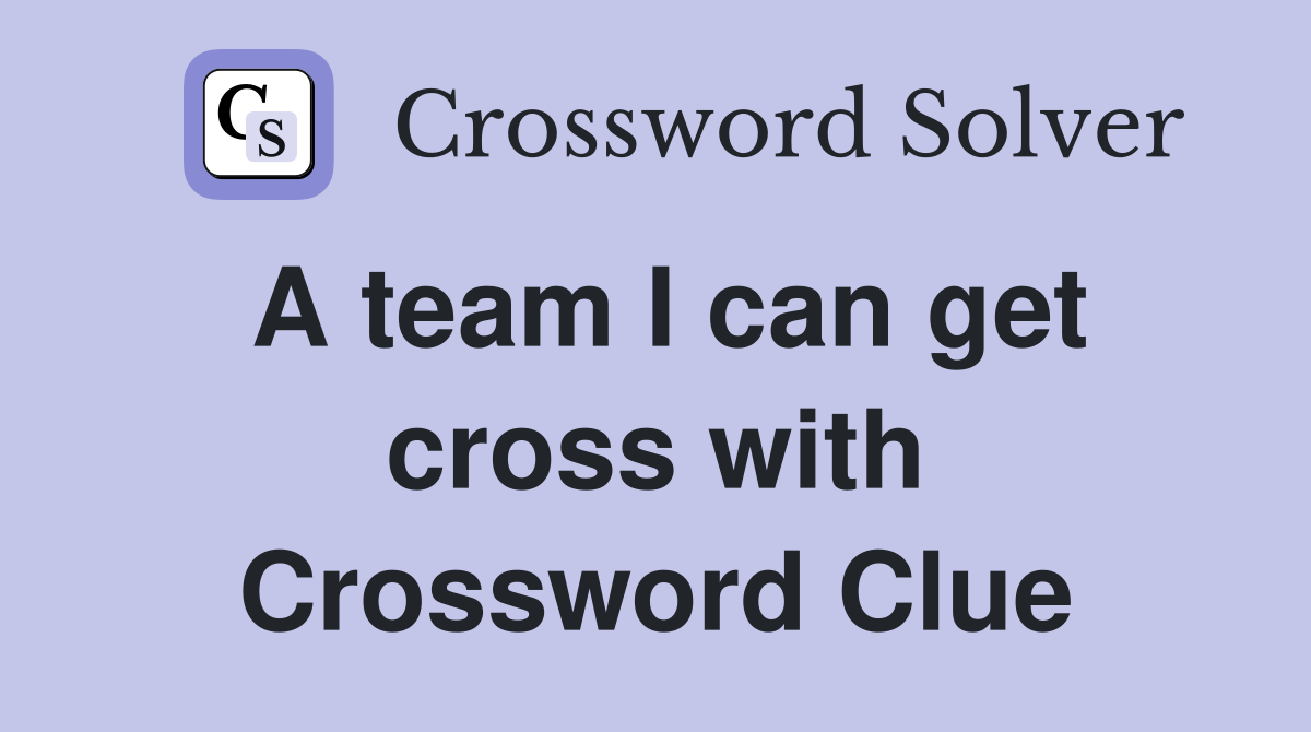 A team I can get cross with Crossword Clue