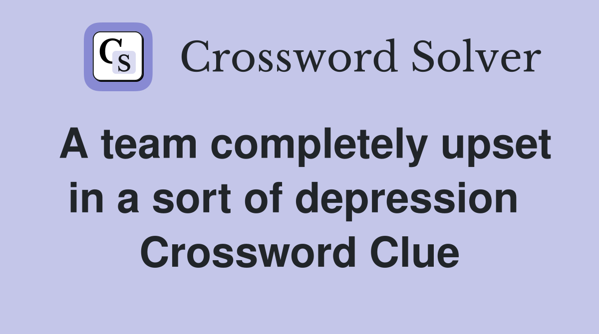 A team completely upset in a sort of depression  Crossword Clue