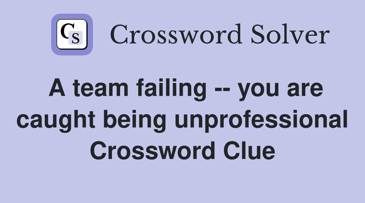 A team failing -- you are caught being unprofessional Crossword Clue