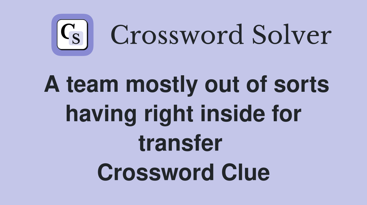 A team mostly out of sorts having right inside for transfer  Crossword Clue