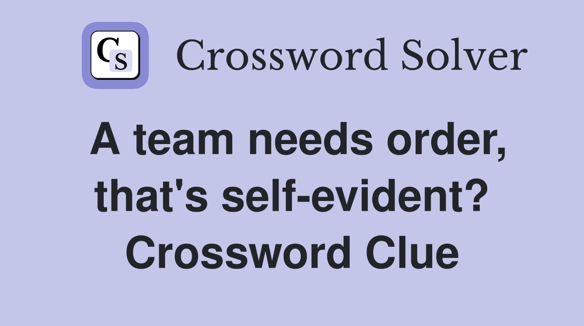 A team needs order, that's self-evident? Crossword Clue