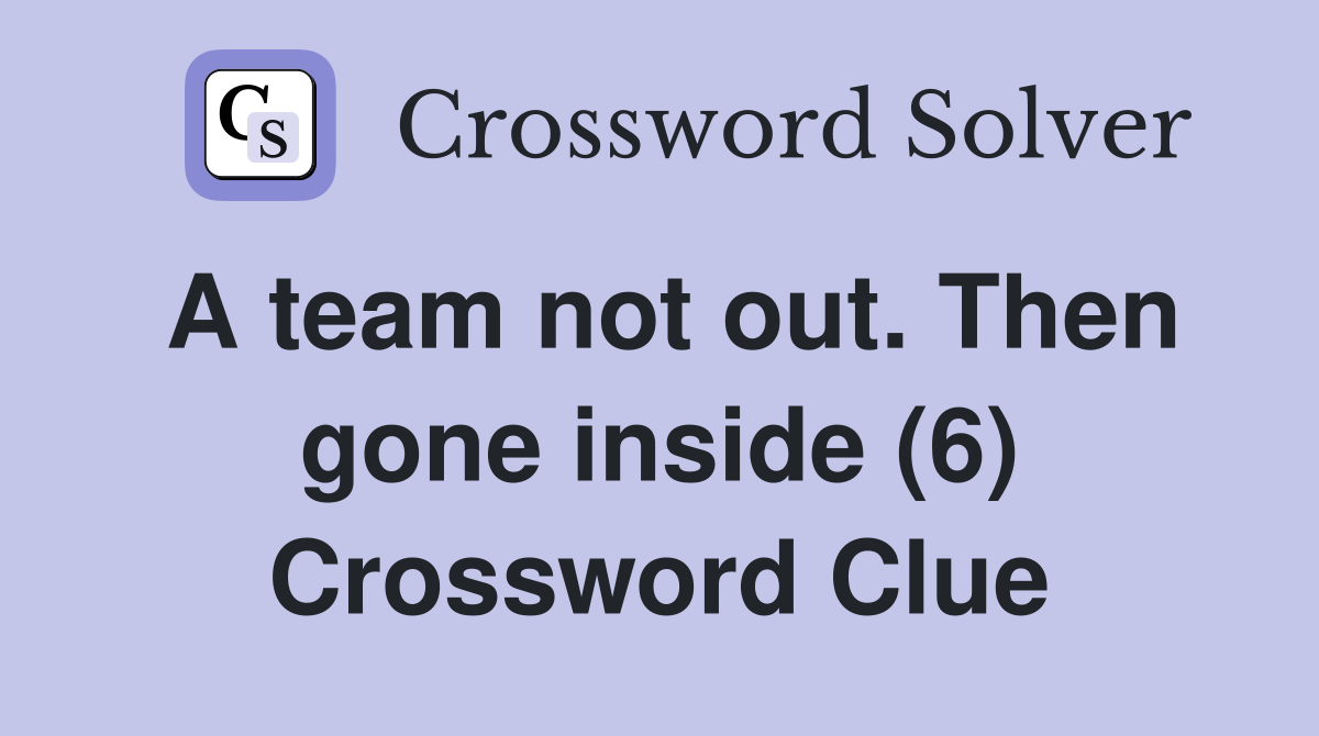 A team not out. Then gone inside (6) Crossword Clue