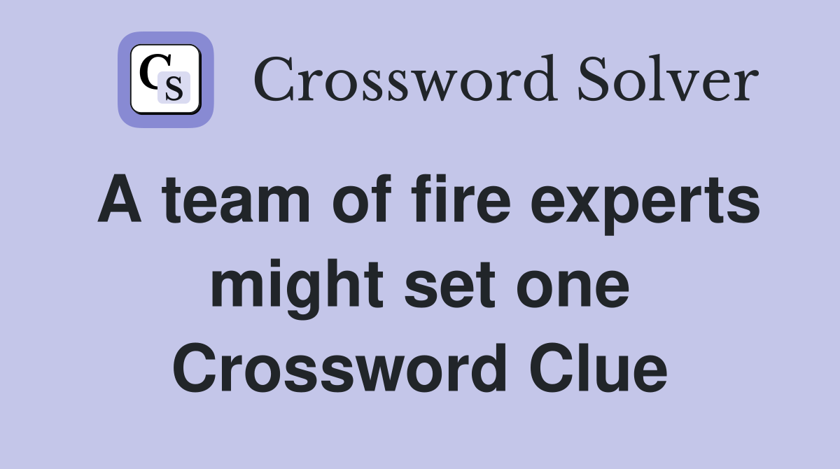 A team of fire experts might set one Crossword Clue