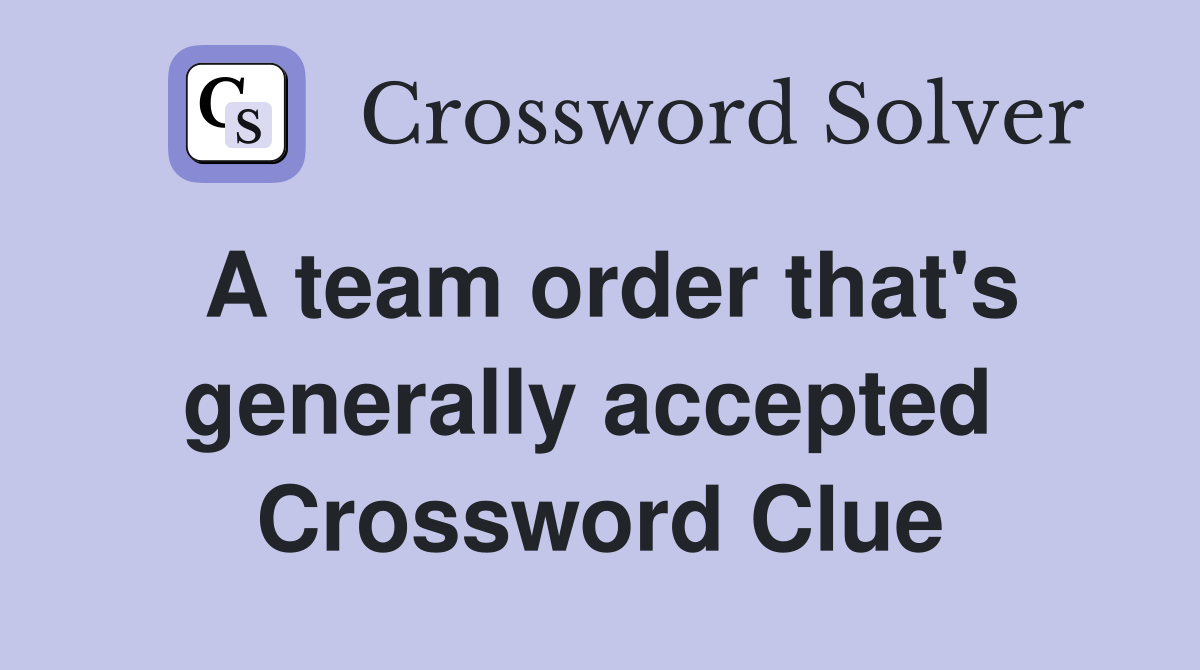 A team order that's generally accepted  Crossword Clue