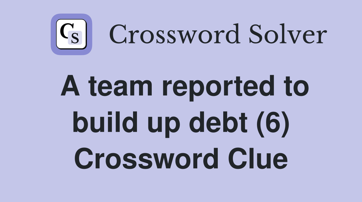 A team reported to build up debt (6) Crossword Clue