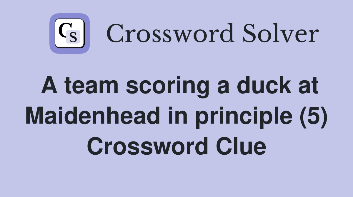 A team scoring a duck at Maidenhead in principle (5) Crossword Clue