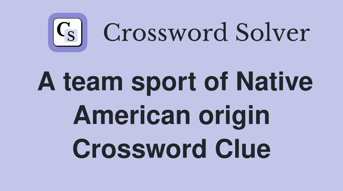 A team sport of Native American origin Crossword Clue