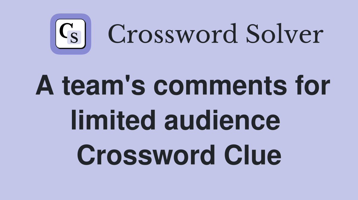 A team's comments for limited audience  Crossword Clue
