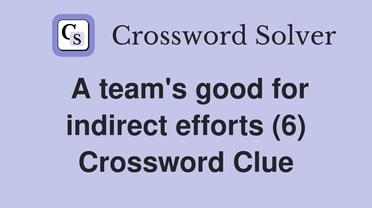 A team's good for indirect efforts (6) Crossword Clue