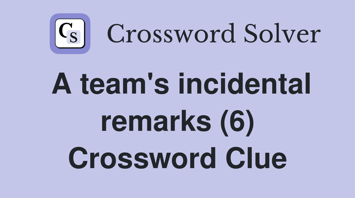 A team's incidental remarks (6) Crossword Clue