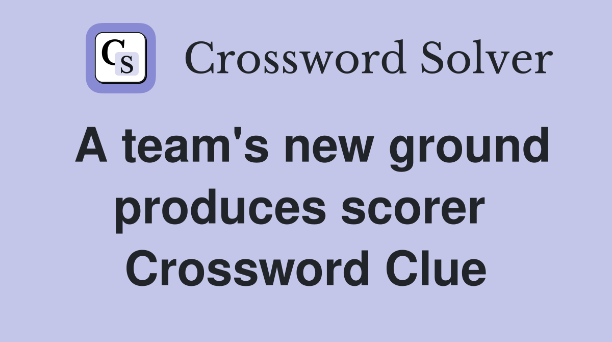 A team's new ground produces scorer  Crossword Clue