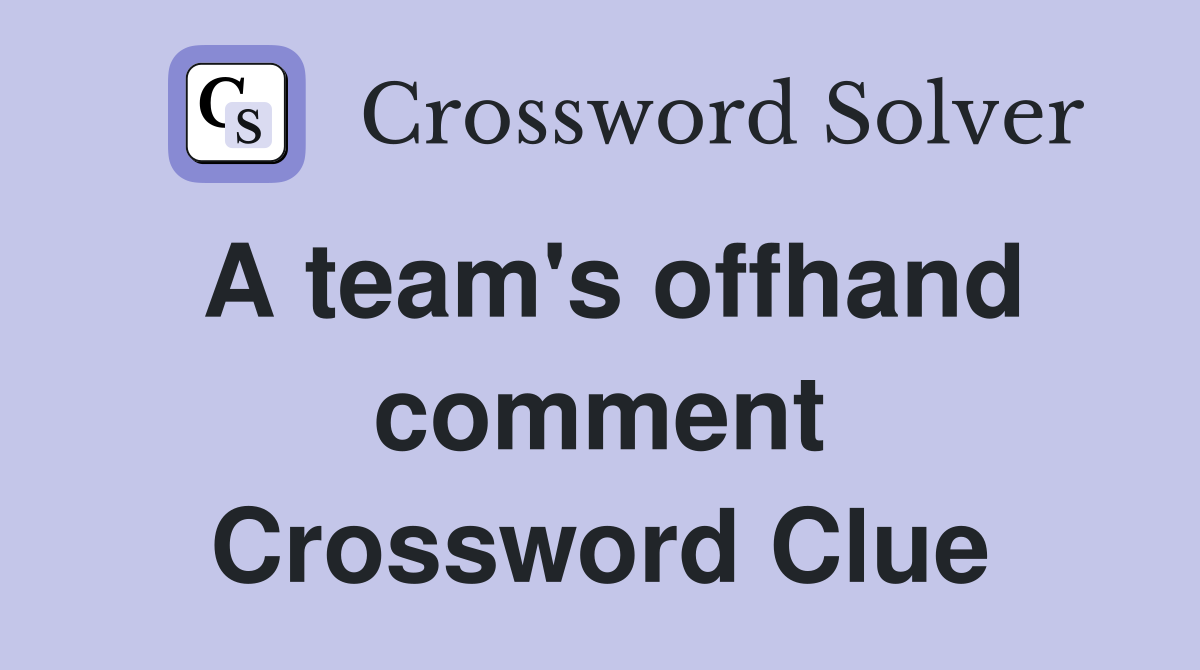 A team's offhand comment Crossword Clue