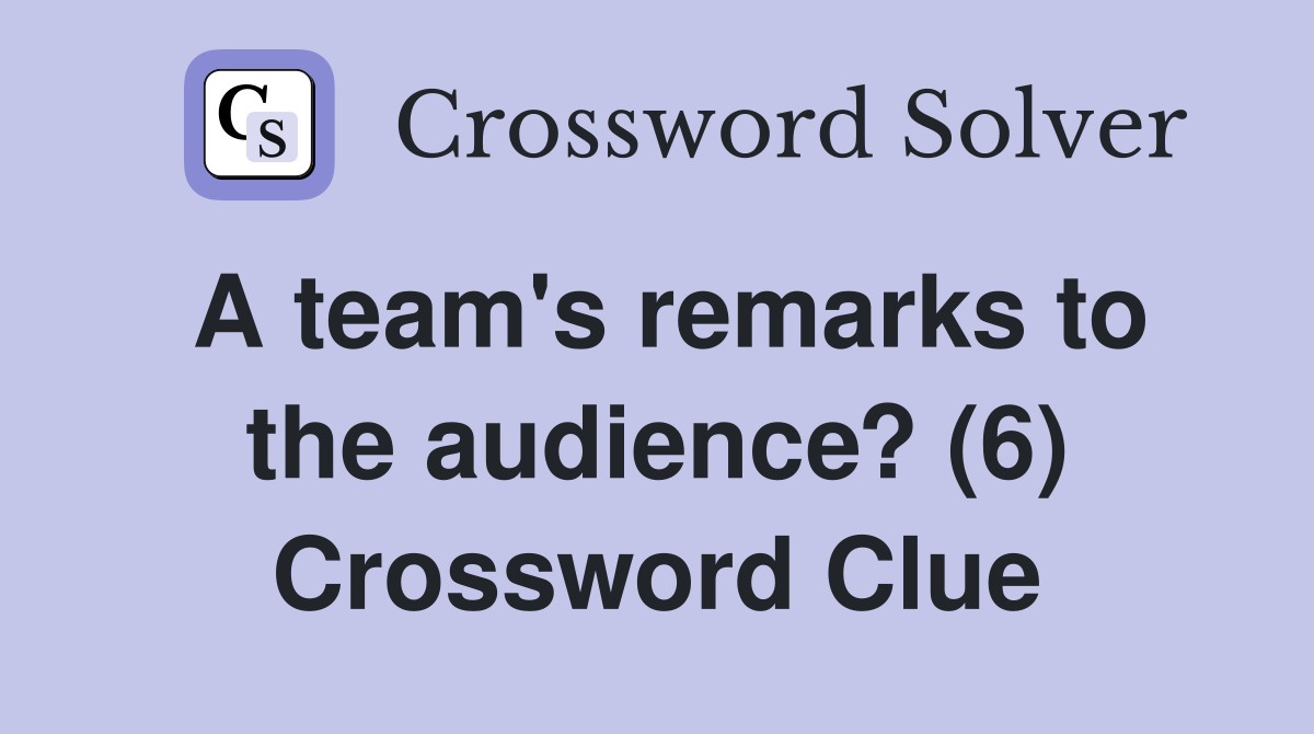 A team's remarks to the audience? (6) Crossword Clue