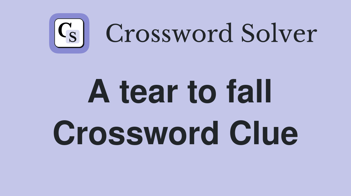 A tear to fall Crossword Clue