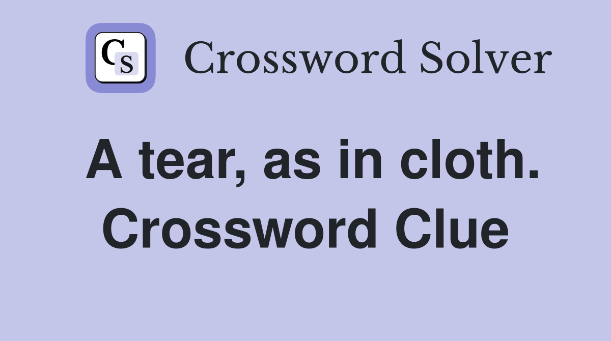 A tear, as in cloth. Crossword Clue