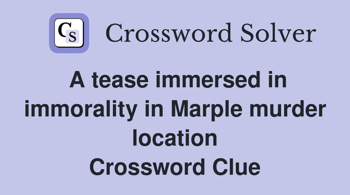 A tease immersed in immorality in Marple murder location Crossword Clue