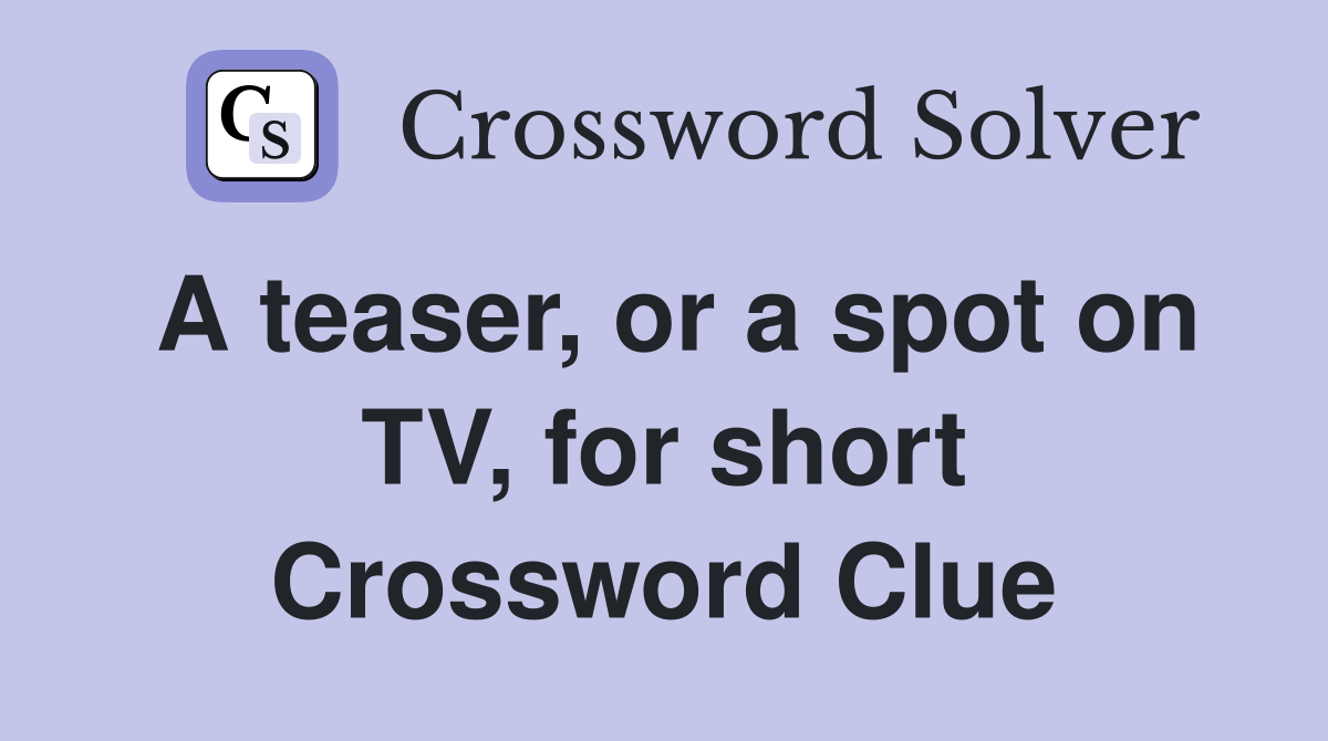 A teaser, or a spot on TV, for short Crossword Clue