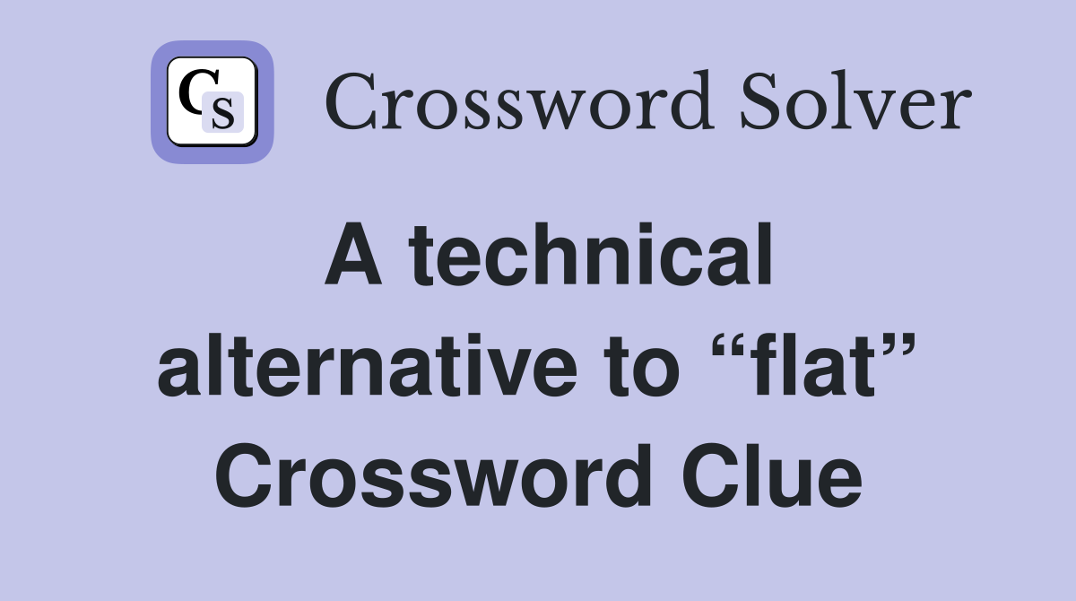 A technical alternative to “flat” Crossword Clue