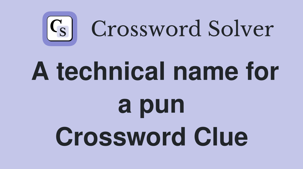 A technical name for a pun Crossword Clue