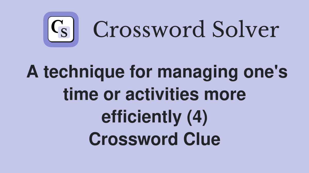 A technique for managing one's time or activities more efficiently (4) Crossword Clue