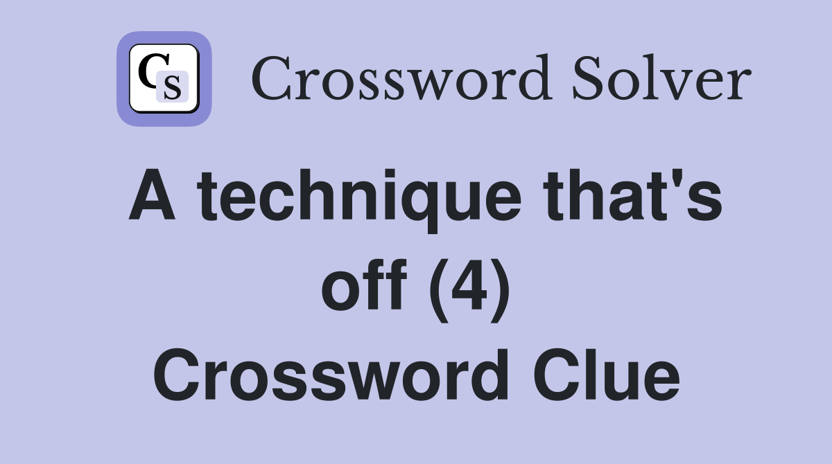A technique that's off (4) Crossword Clue