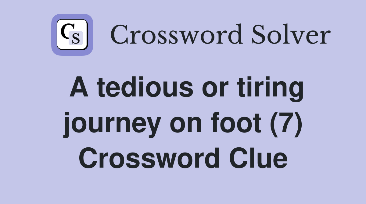 A tedious or tiring journey on foot (7) Crossword Clue
