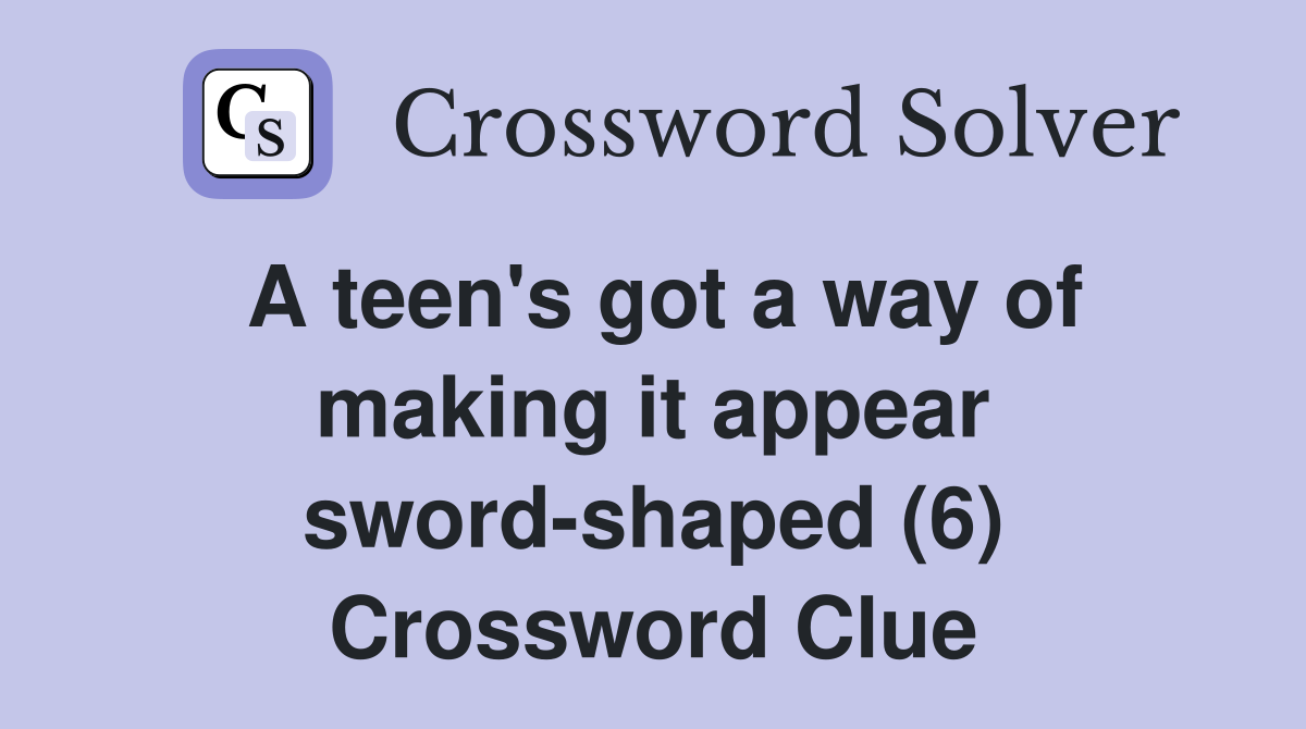 A teen's got a way of making it appear sword-shaped (6) Crossword Clue