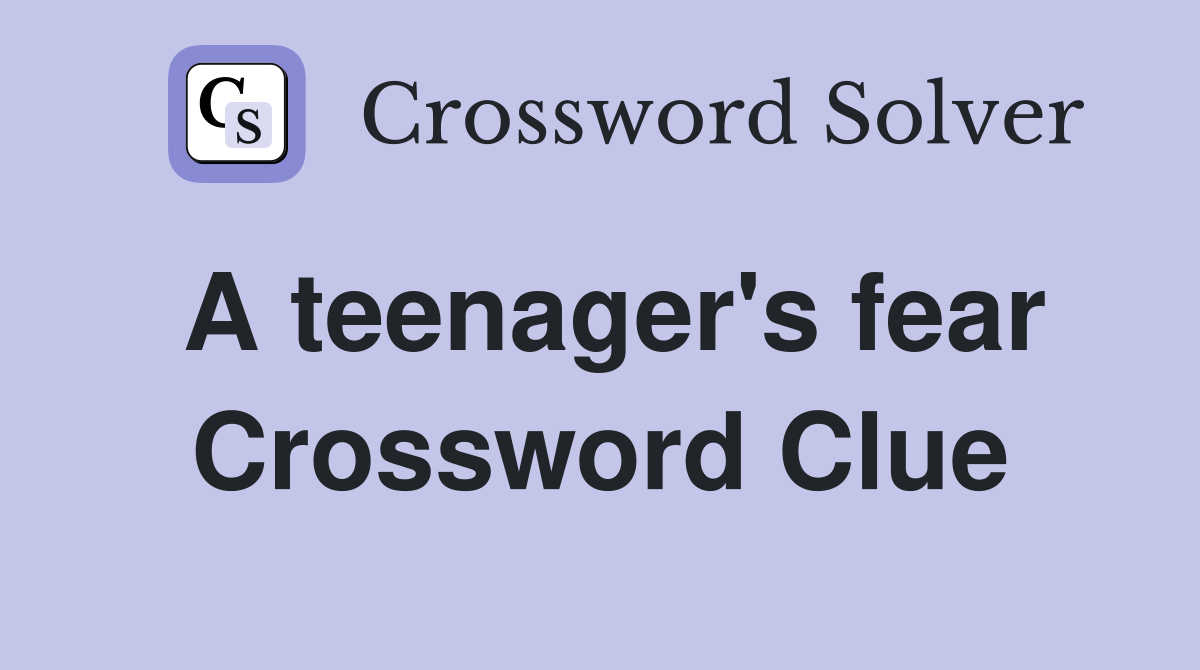 A teenager's fear Crossword Clue
