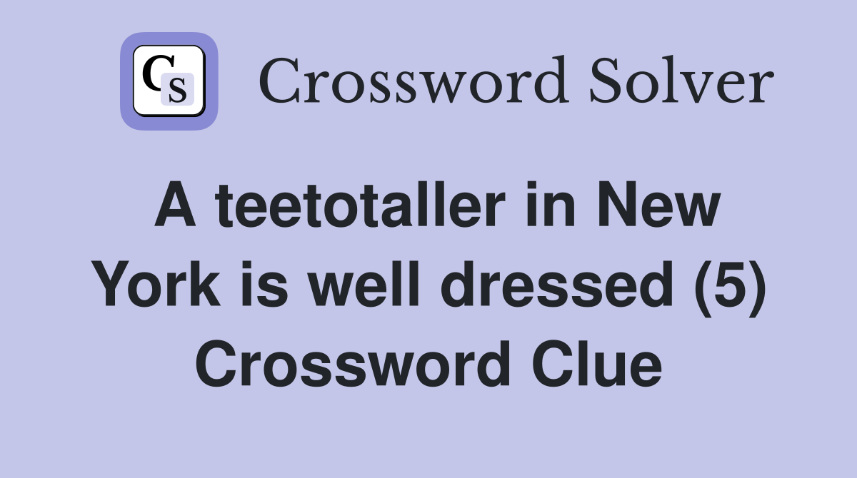 A teetotaller in New York is well dressed (5) Crossword Clue