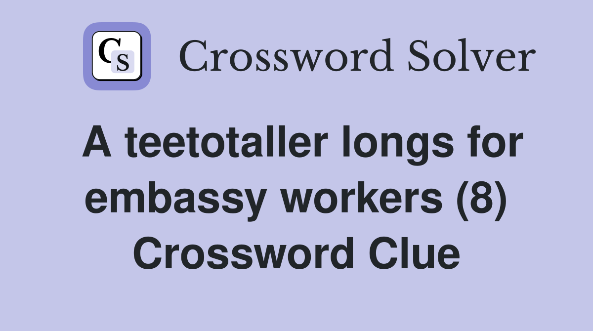 A teetotaller longs for embassy workers (8) Crossword Clue