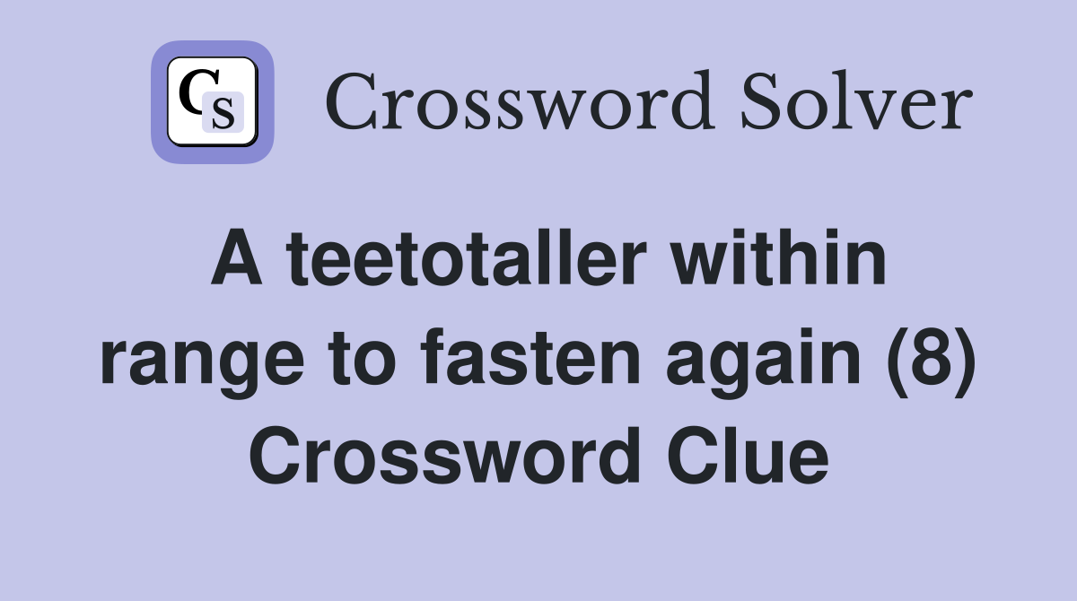 A teetotaller within range to fasten again (8) Crossword Clue