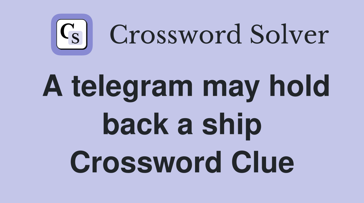 A telegram may hold back a ship Crossword Clue