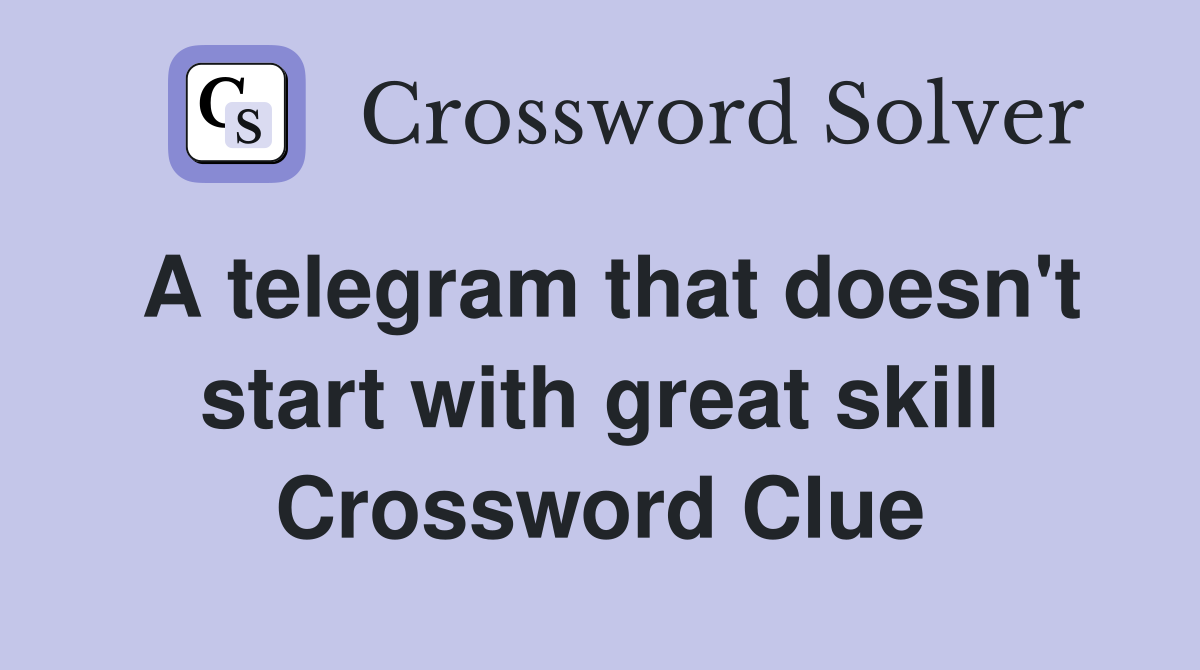 A telegram that doesn't start with great skill Crossword Clue