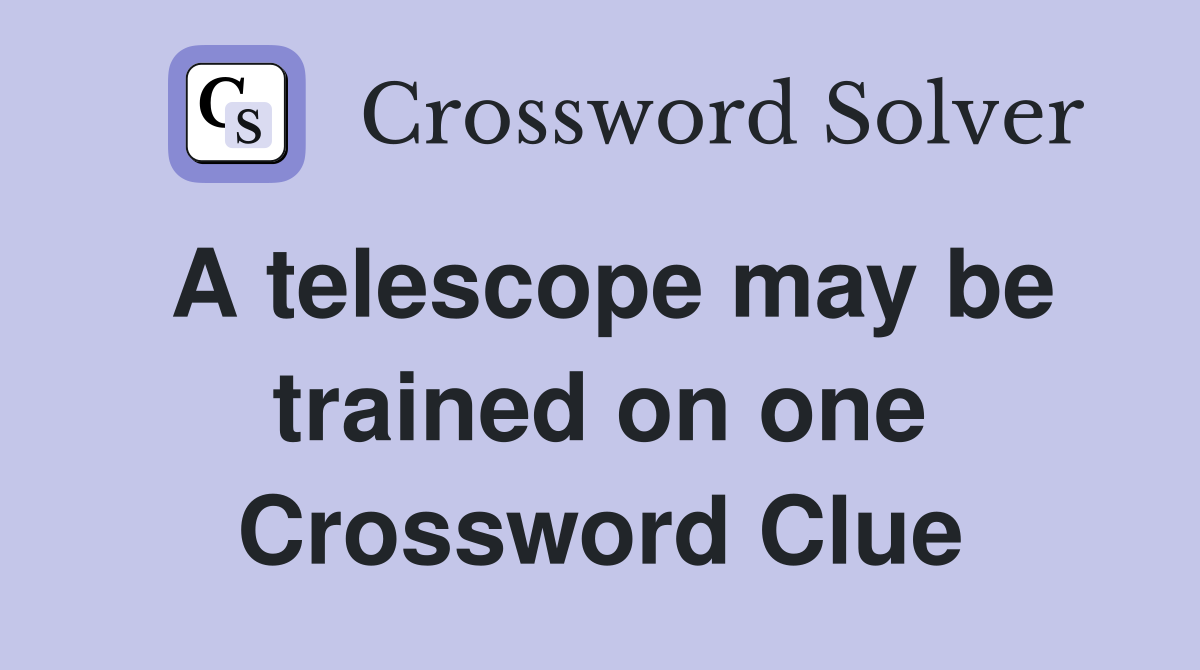 A telescope may be trained on one Crossword Clue