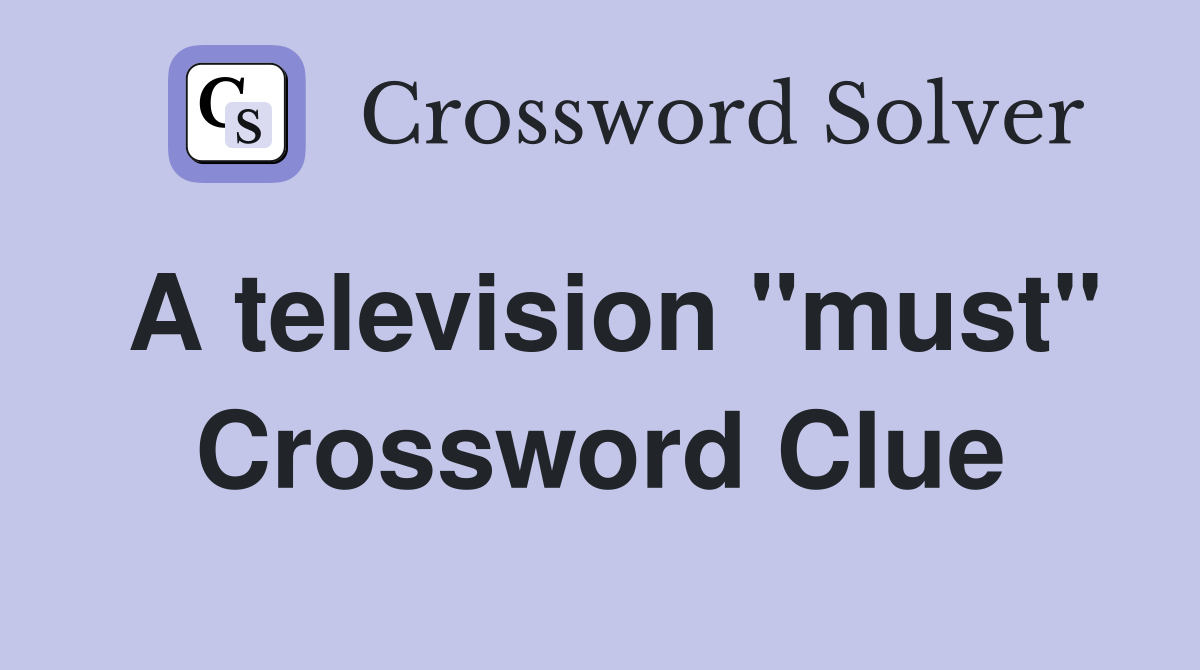 A television "must" Crossword Clue