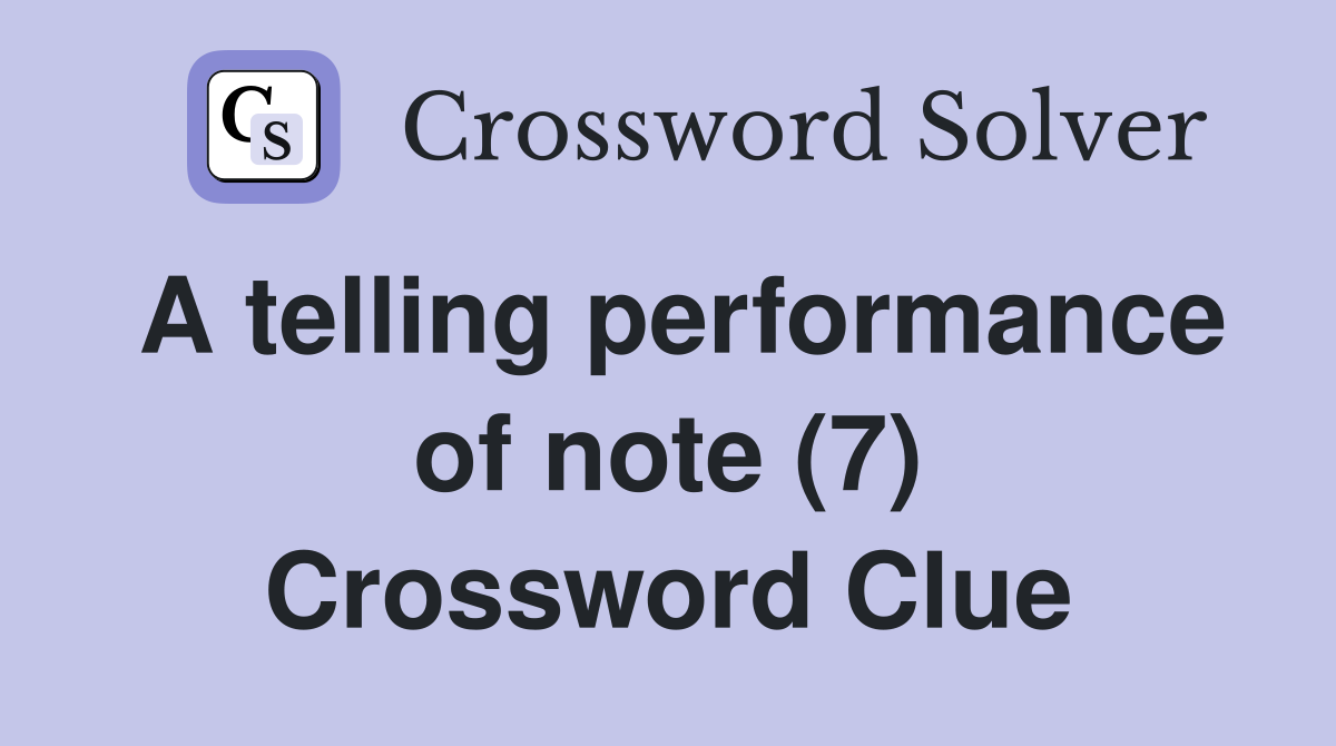 A telling performance of note (7) Crossword Clue