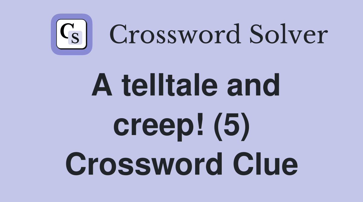 A telltale and creep! (5) Crossword Clue