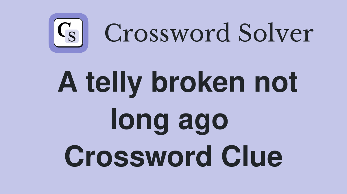 A telly broken not long ago  Crossword Clue