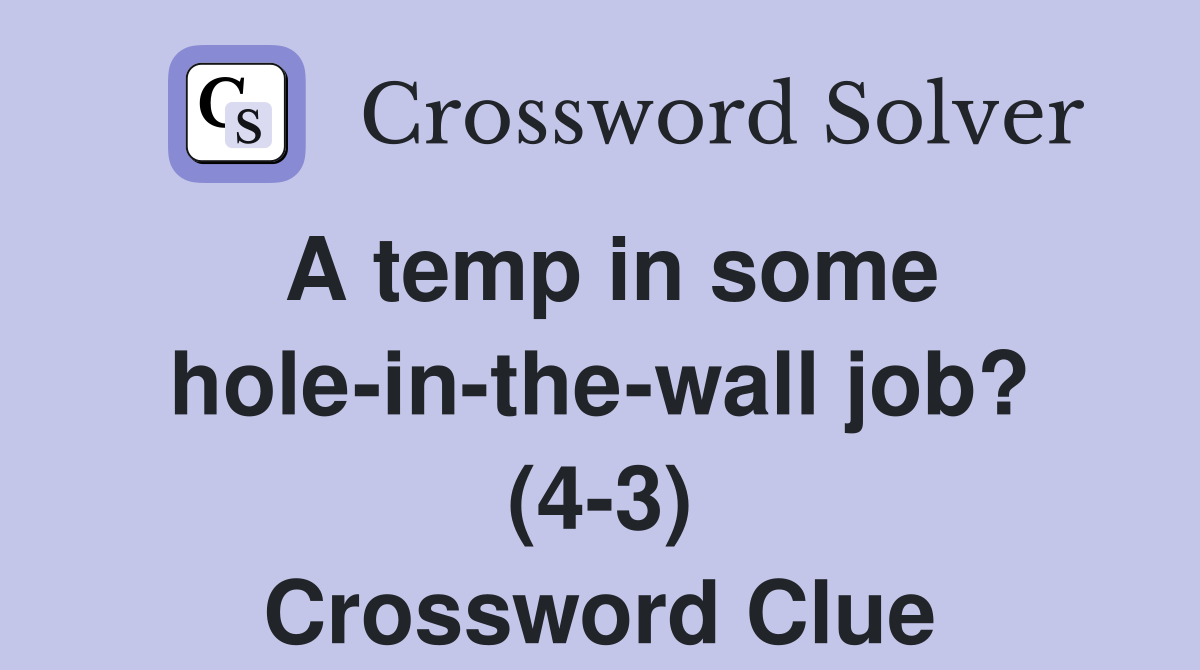 A temp in some hole-in-the-wall job? (4-3) Crossword Clue