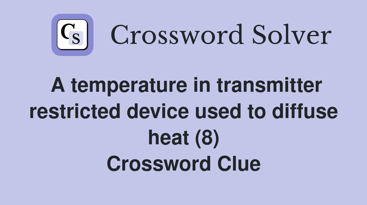 A temperature in transmitter restricted device used to diffuse heat (8) Crossword Clue