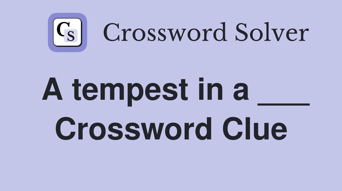 A tempest in a ___ Crossword Clue